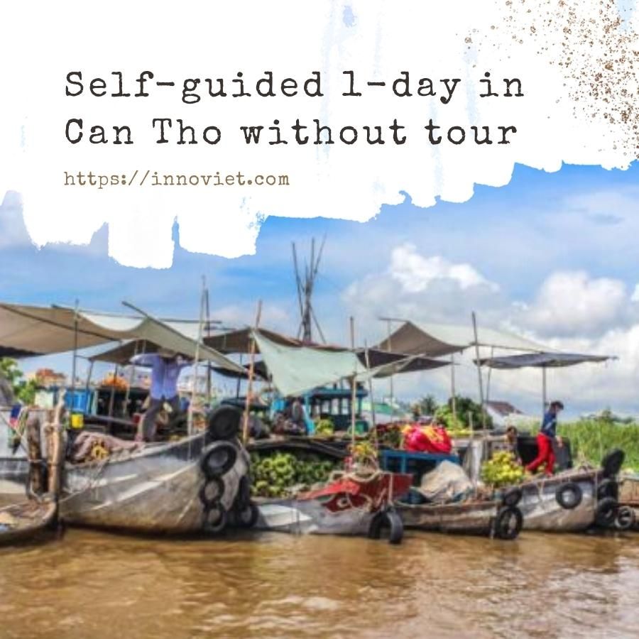 Exploring Can Tho on a Local-Style Self-Guided Day Trip in the Mekong Delta, Without a Tour 2024 | Innoviet